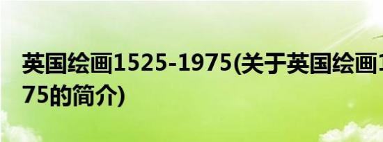 英国绘画1525-1975(关于英国绘画1525-1975的简介)