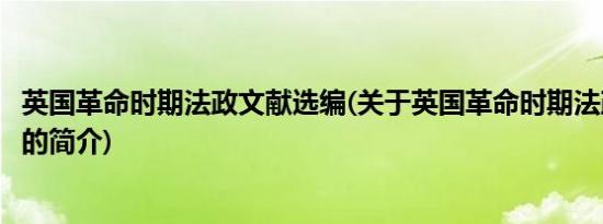 英国革命时期法政文献选编(关于英国革命时期法政文献选编的简介)