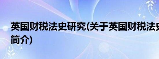 英国财税法史研究(关于英国财税法史研究的简介)