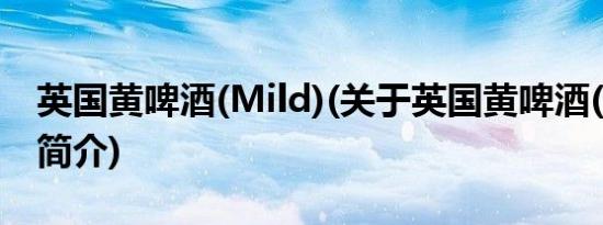 英国黄啤酒(Mild)(关于英国黄啤酒(Mild)的简介)