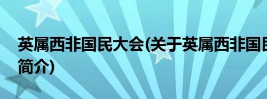 英属西非国民大会(关于英属西非国民大会的简介)