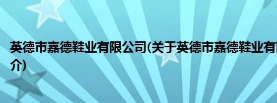 英德市嘉德鞋业有限公司(关于英德市嘉德鞋业有限公司的简介)