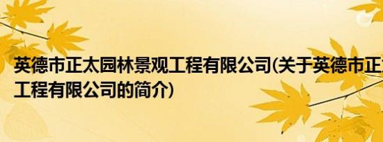 英德市正太园林景观工程有限公司(关于英德市正太园林景观工程有限公司的简介)