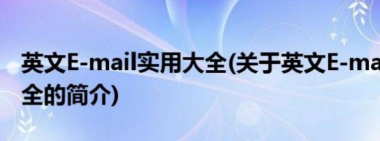 英文E-mail实用大全(关于英文E-mail实用大全的简介)