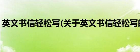 英文书信轻松写(关于英文书信轻松写的简介)