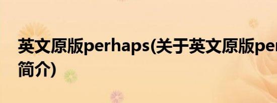 英文原版perhaps(关于英文原版perhaps的简介)