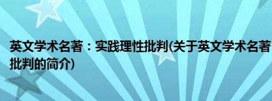 英文学术名著：实践理性批判(关于英文学术名著：实践理性批判的简介)