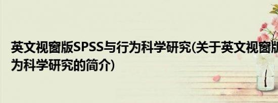 英文视窗版SPSS与行为科学研究(关于英文视窗版SPSS与行为科学研究的简介)