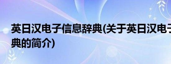 英日汉电子信息辞典(关于英日汉电子信息辞典的简介)