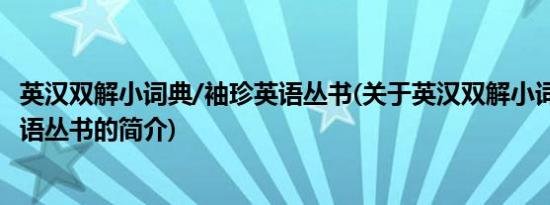 英汉双解小词典/袖珍英语丛书(关于英汉双解小词典/袖珍英语丛书的简介)