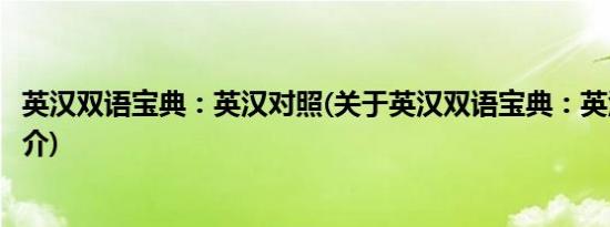 英汉双语宝典：英汉对照(关于英汉双语宝典：英汉对照的简介)