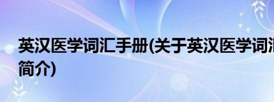 英汉医学词汇手册(关于英汉医学词汇手册的简介)