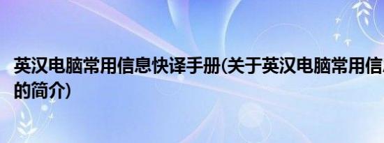 英汉电脑常用信息快译手册(关于英汉电脑常用信息快译手册的简介)