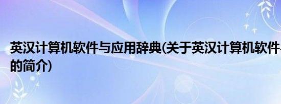 英汉计算机软件与应用辞典(关于英汉计算机软件与应用辞典的简介)