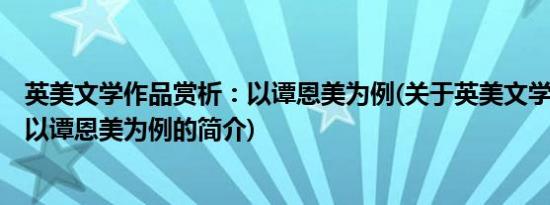 英美文学作品赏析：以谭恩美为例(关于英美文学作品赏析：以谭恩美为例的简介)