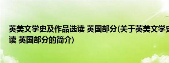 英美文学史及作品选读 英国部分(关于英美文学史及作品选读 英国部分的简介)