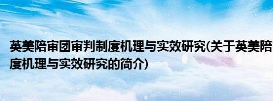 英美陪审团审判制度机理与实效研究(关于英美陪审团审判制度机理与实效研究的简介)