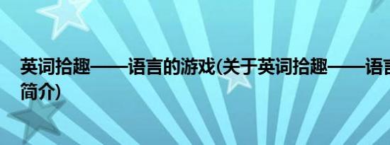 英词拾趣——语言的游戏(关于英词拾趣——语言的游戏的简介)