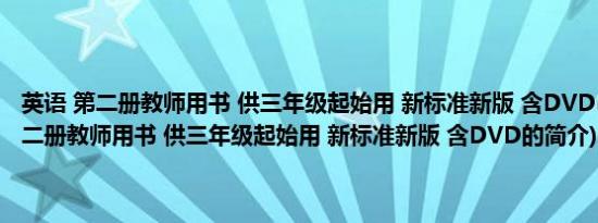 英语 第二册教师用书 供三年级起始用 新标准新版 含DVD(关于英语 第二册教师用书 供三年级起始用 新标准新版 含DVD的简介)