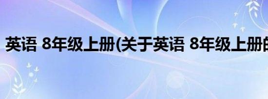 英语 8年级上册(关于英语 8年级上册的简介)