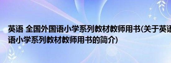 英语 全国外国语小学系列教材教师用书(关于英语 全国外国语小学系列教材教师用书的简介)