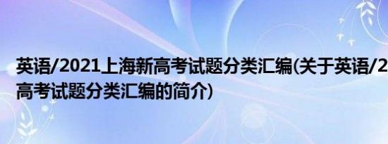 英语/2021上海新高考试题分类汇编(关于英语/2021上海新高考试题分类汇编的简介)