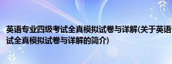 英语专业四级考试全真模拟试卷与详解(关于英语专业四级考试全真模拟试卷与详解的简介)