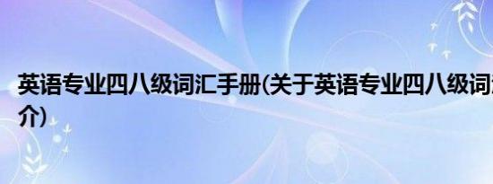 英语专业四八级词汇手册(关于英语专业四八级词汇手册的简介)