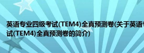 英语专业四级考试(TEM4)全真预测卷(关于英语专业四级考试(TEM4)全真预测卷的简介)