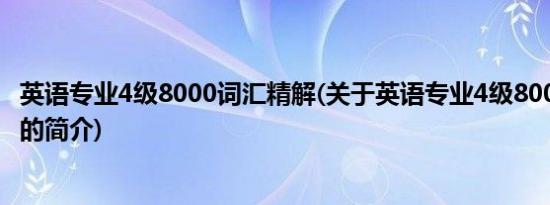 英语专业4级8000词汇精解(关于英语专业4级8000词汇精解的简介)