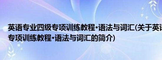 英语专业四级专项训练教程·语法与词汇(关于英语专业四级专项训练教程·语法与词汇的简介)