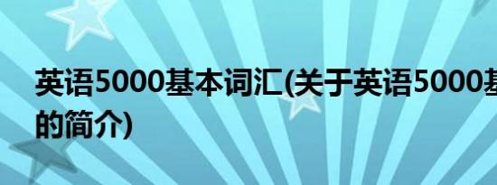 英语5000基本词汇(关于英语5000基本词汇的简介)