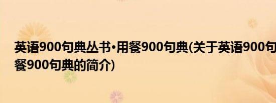 英语900句典丛书·用餐900句典(关于英语900句典丛书·用餐900句典的简介)