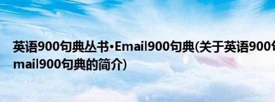 英语900句典丛书·Email900句典(关于英语900句典丛书·Email900句典的简介)