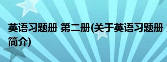 英语习题册 第二册(关于英语习题册 第二册的简介)