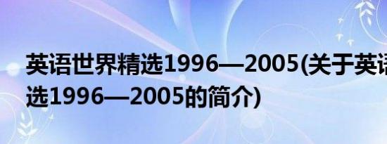 英语世界精选1996—2005(关于英语世界精选1996—2005的简介)