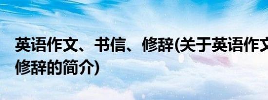 英语作文、书信、修辞(关于英语作文、书信、修辞的简介)