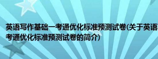 英语写作基础一考通优化标准预测试卷(关于英语写作基础一考通优化标准预测试卷的简介)