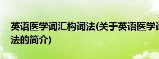 英语医学词汇构词法(关于英语医学词汇构词法的简介)