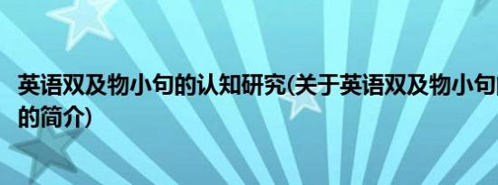 英语双及物小句的认知研究(关于英语双及物小句的认知研究的简介)