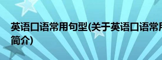 英语口语常用句型(关于英语口语常用句型的简介)