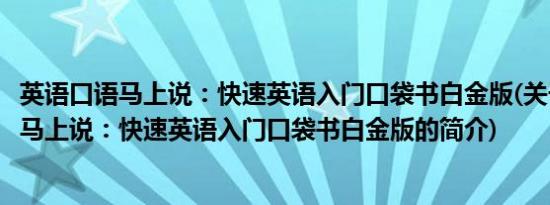 英语口语马上说：快速英语入门口袋书白金版(关于英语口语马上说：快速英语入门口袋书白金版的简介)