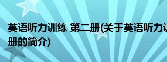 英语听力训练 第二册(关于英语听力训练 第二册的简介)