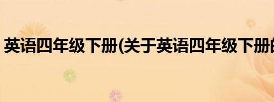 英语四年级下册(关于英语四年级下册的简介)