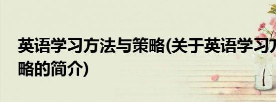 英语学习方法与策略(关于英语学习方法与策略的简介)