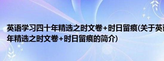 英语学习四十年精选之时文卷+时日留痕(关于英语学习四十年精选之时文卷+时日留痕的简介)