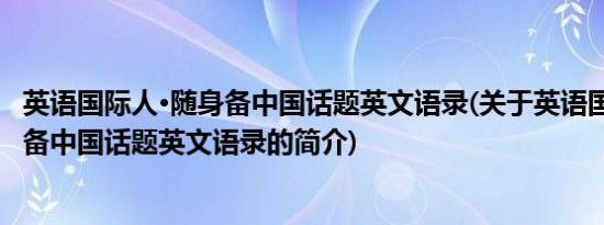 英语国际人·随身备中国话题英文语录(关于英语国际人·随身备中国话题英文语录的简介)