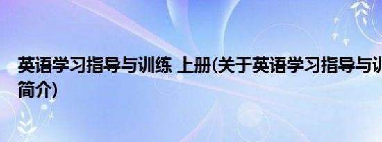 英语学习指导与训练 上册(关于英语学习指导与训练 上册的简介)