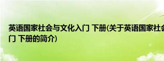 英语国家社会与文化入门 下册(关于英语国家社会与文化入门 下册的简介)