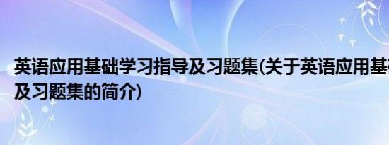 英语应用基础学习指导及习题集(关于英语应用基础学习指导及习题集的简介)